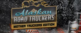 Alaskan Road Truckers: Mother Truckers DLC