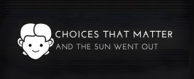 Choices That Matter: And The Sun Went Out