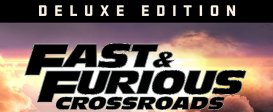 FAST & FURIOUS CROSSROADS: Deluxe Edition