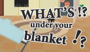 What's under your blanket !?