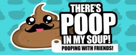 There’s Poop In My Soup - Pooping with Friends