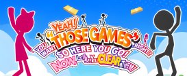 YEAH! YOU WANT "THOSE GAMES," RIGHT? SO HERE YOU GO! NOW, LET'S SEE YOU CLEAR THEM!